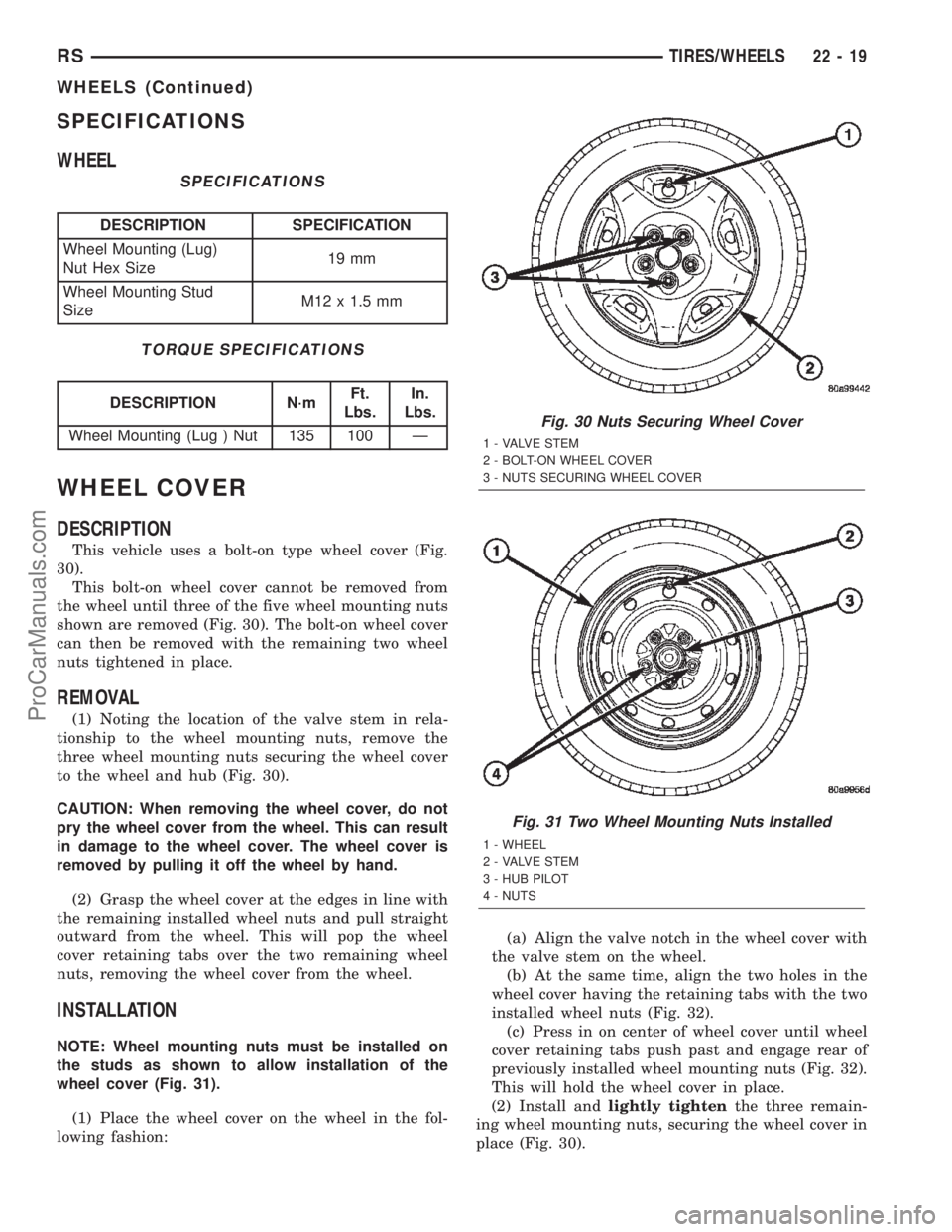DODGE TOWN AND COUNTRY 2002  Service Manual SPECIFICATIONS
WHEEL
SPECIFICATIONS
DESCRIPTION SPECIFICATION
Wheel Mounting (Lug)
Nut Hex Size19 mm
Wheel Mounting Stud
SizeM12 x 1.5 mm
TORQUE SPECIFICATIONS
DESCRIPTION N´mFt.
Lbs.In.
Lbs.
Wheel M