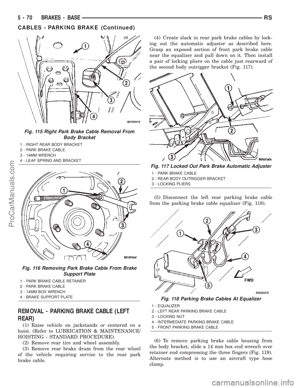 DODGE TOWN AND COUNTRY 2002  Service Manual REMOVAL - PARKING BRAKE CABLE (LEFT
REAR)
(1) Raise vehicle on jackstands or centered on a
hoist. (Refer to LUBRICATION & MAINTENANCE/
HOISTING - STANDARD PROCEDURE).
(2) Remove rear tire and wheel as