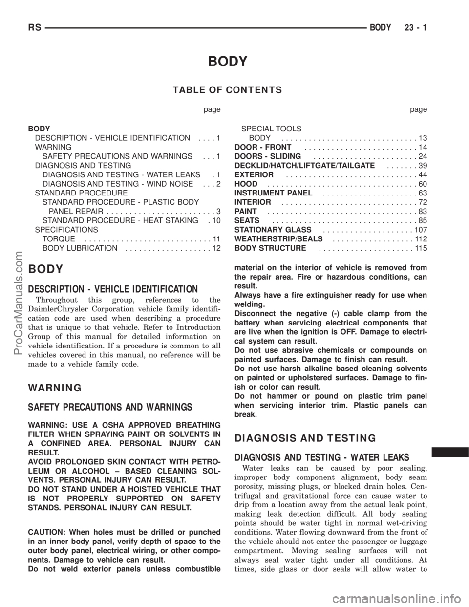DODGE TOWN AND COUNTRY 2002  Service Manual BODY
TABLE OF CONTENTS
page page
BODY
DESCRIPTION - VEHICLE IDENTIFICATION....1
WARNING
SAFETY PRECAUTIONS AND WARNINGS . . . 1
DIAGNOSIS AND TESTING
DIAGNOSIS AND TESTING - WATER LEAKS . 1
DIAGNOSIS 