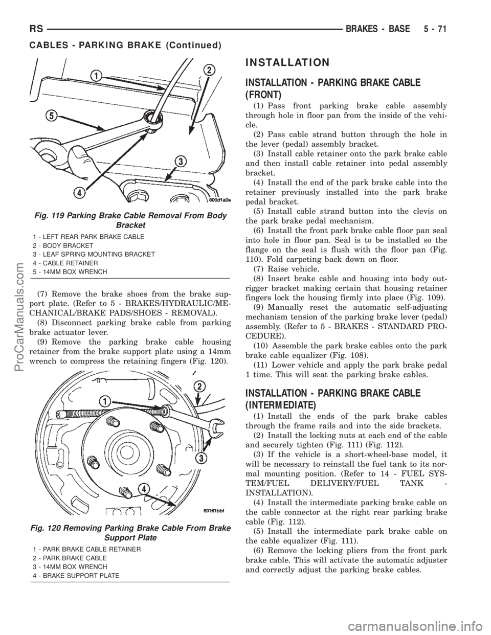 DODGE TOWN AND COUNTRY 2002  Service Manual (7) Remove the brake shoes from the brake sup-
port plate. (Refer to 5 - BRAKES/HYDRAULIC/ME-
CHANICAL/BRAKE PADS/SHOES - REMOVAL).
(8) Disconnect parking brake cable from parking
brake actuator lever