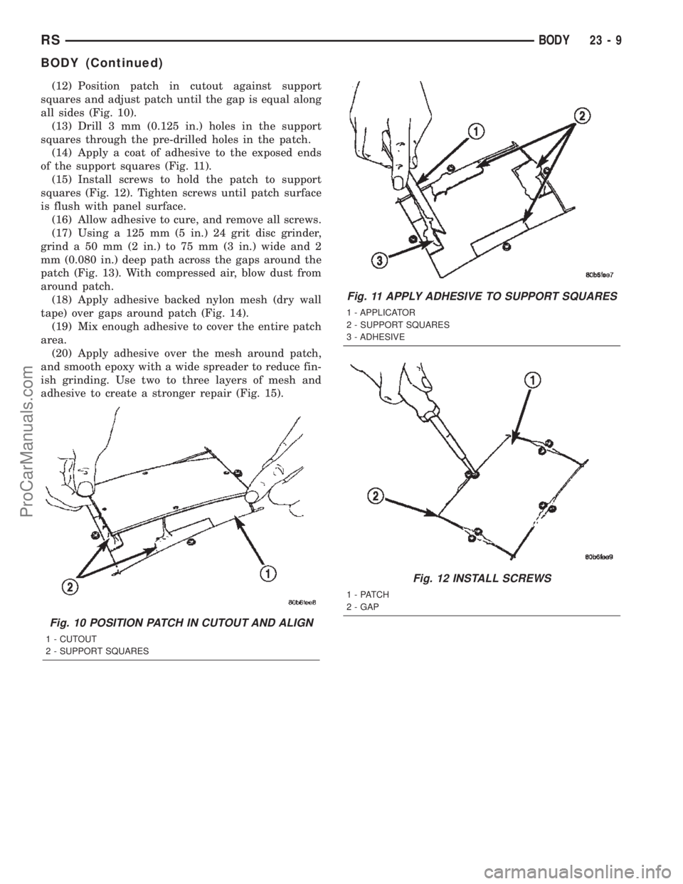 DODGE TOWN AND COUNTRY 2002  Service Manual (12) Position patch in cutout against support
squares and adjust patch until the gap is equal along
all sides (Fig. 10).
(13) Drill 3 mm (0.125 in.) holes in the support
squares through the pre-drille