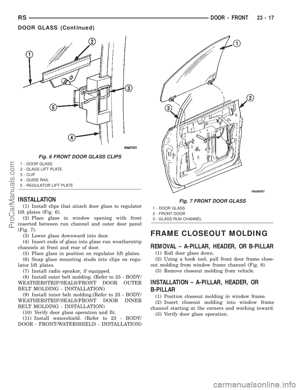 DODGE TOWN AND COUNTRY 2002  Service Manual INSTALLATION
(1) Install clips that attach door glass to regulator
lift plates (Fig. 6).
(2) Place glass in window opening with front
inserted between run channel and outer door panel
(Fig. 7).
(3) Lo