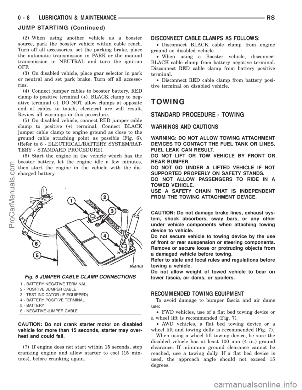 DODGE TOWN AND COUNTRY 2002  Service Manual (2) When using another vehicle as a booster
source, park the booster vehicle within cable reach.
Turn off all accessories, set the parking brake, place
the automatic transmission in PARK or the manual