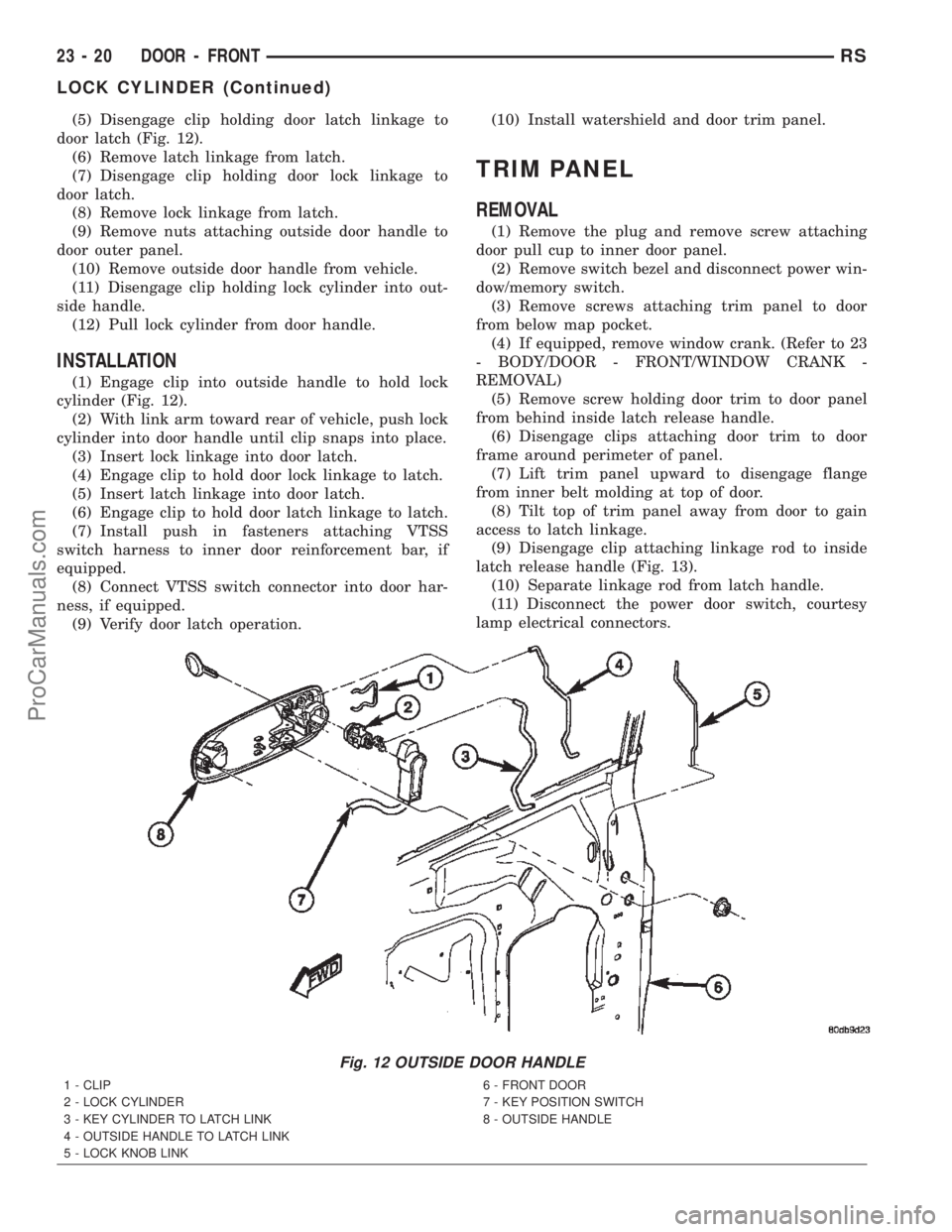 DODGE TOWN AND COUNTRY 2002  Service Manual (5) Disengage clip holding door latch linkage to
door latch (Fig. 12).
(6) Remove latch linkage from latch.
(7) Disengage clip holding door lock linkage to
door latch.
(8) Remove lock linkage from lat