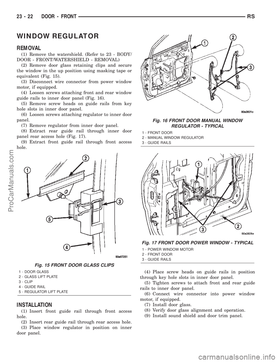 DODGE TOWN AND COUNTRY 2002  Service Manual WINDOW REGULATOR
REMOVAL
(1) Remove the watershield. (Refer to 23 - BODY/
DOOR - FRONT/WATERSHIELD - REMOVAL)
(2) Remove door glass retaining clips and secure
the window in the up position using maski