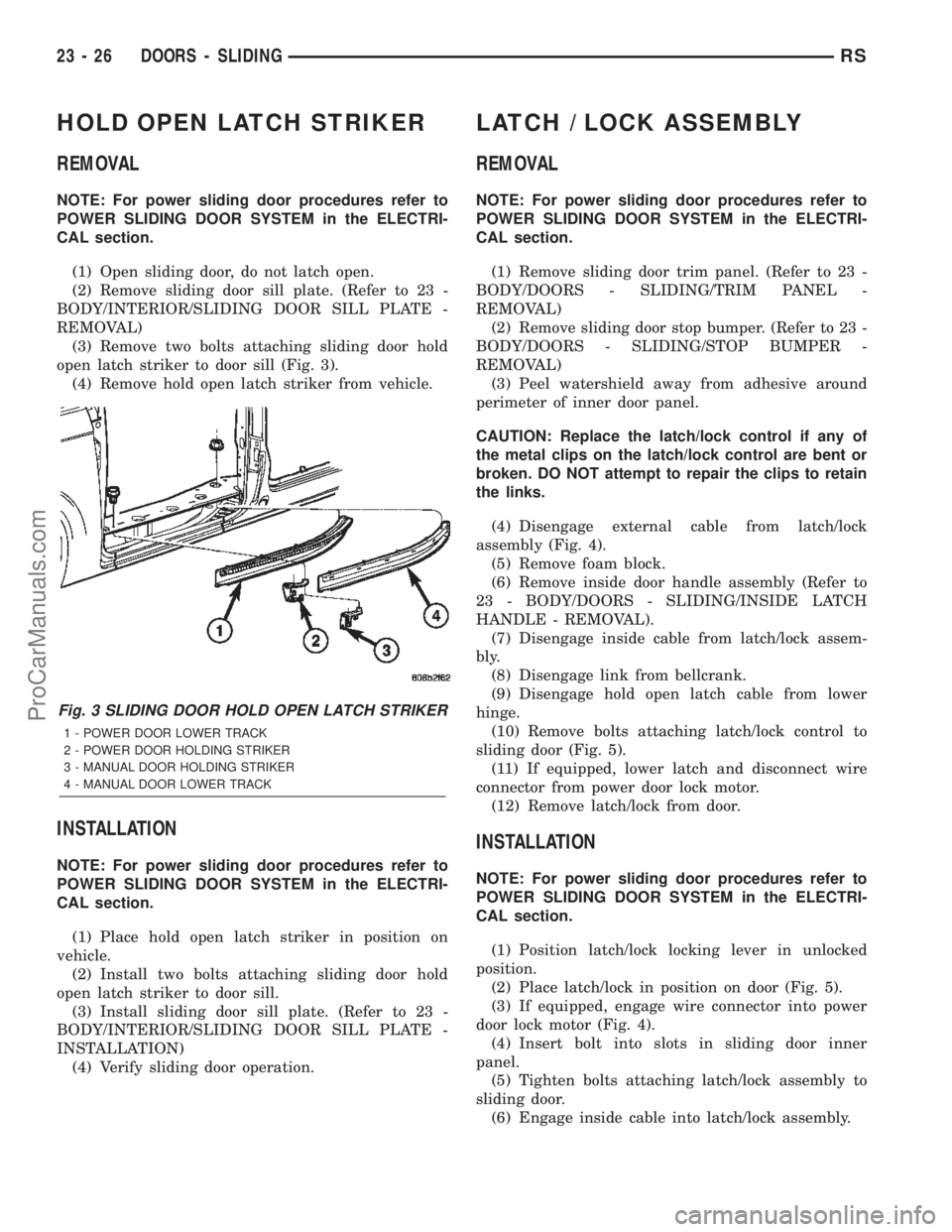 DODGE TOWN AND COUNTRY 2002  Service Manual HOLD OPEN LATCH STRIKER
REMOVAL
NOTE: For power sliding door procedures refer to
POWER SLIDING DOOR SYSTEM in the ELECTRI-
CAL section.
(1) Open sliding door, do not latch open.
(2) Remove sliding doo