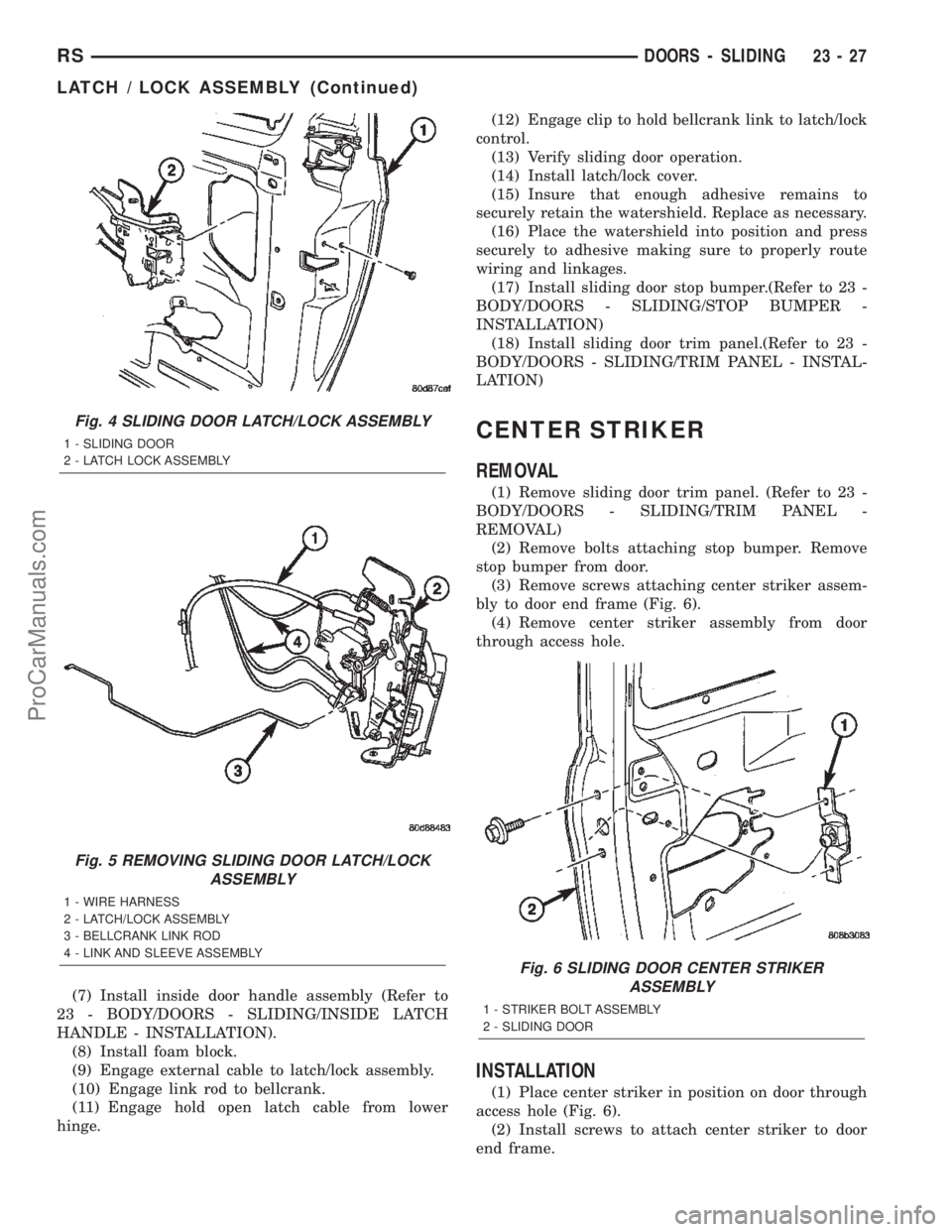 DODGE TOWN AND COUNTRY 2002  Service Manual (7) Install inside door handle assembly (Refer to
23 - BODY/DOORS - SLIDING/INSIDE LATCH
HANDLE - INSTALLATION).
(8) Install foam block.
(9) Engage external cable to latch/lock assembly.
(10) Engage l