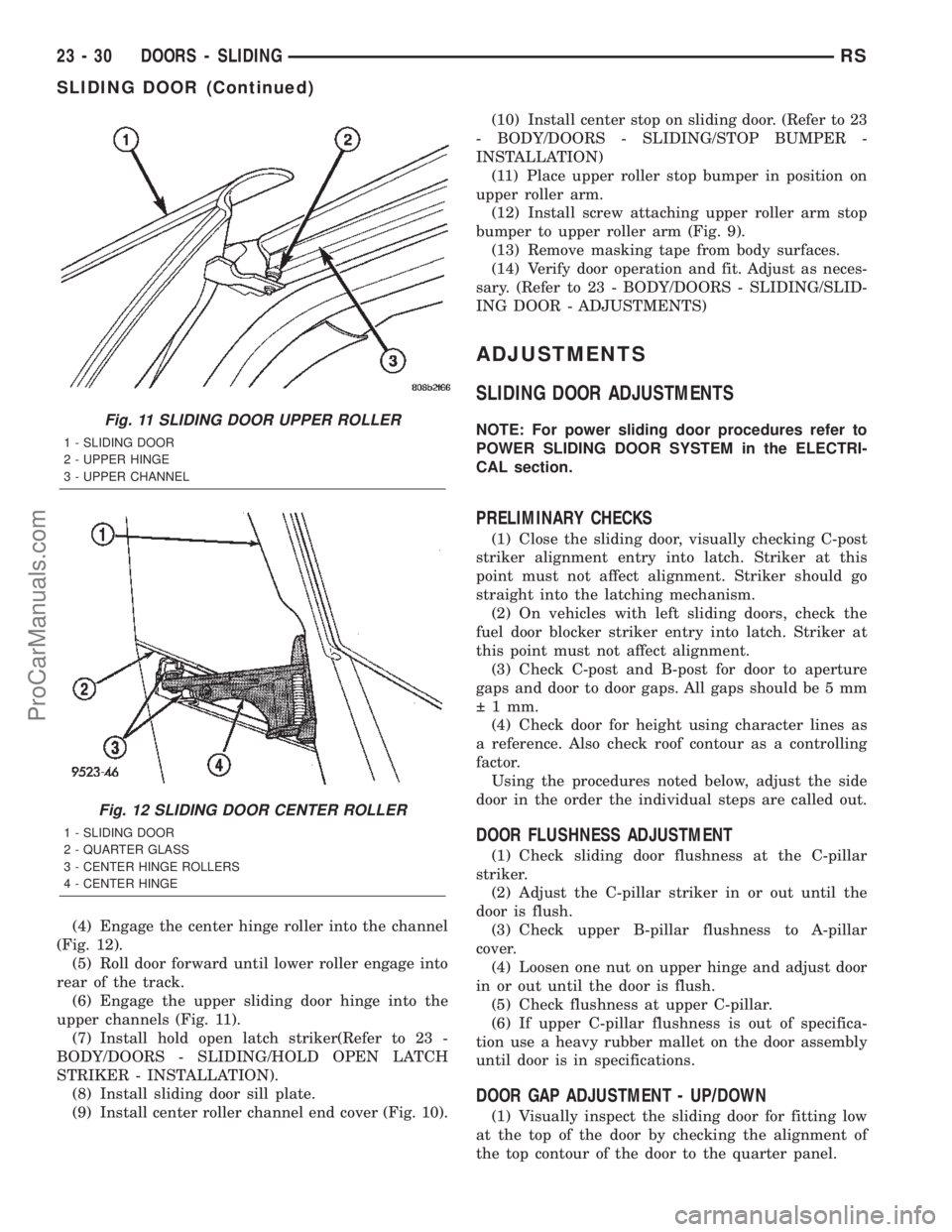 DODGE TOWN AND COUNTRY 2002  Service Manual (4) Engage the center hinge roller into the channel
(Fig. 12).
(5) Roll door forward until lower roller engage into
rear of the track.
(6) Engage the upper sliding door hinge into the
upper channels (