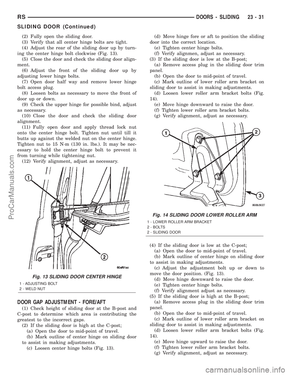 DODGE TOWN AND COUNTRY 2002  Service Manual (2) Fully open the sliding door.
(3) Verify that all center hinge bolts are tight.
(4) Adjust the rear of the sliding door up by turn-
ing the center hinge bolt clockwise (Fig. 13).
(5) Close the door