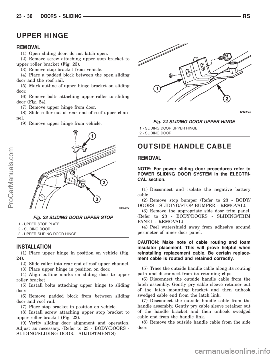 DODGE TOWN AND COUNTRY 2002  Service Manual UPPER HINGE
REMOVAL
(1) Open sliding door, do not latch open.
(2) Remove screw attaching upper stop bracket to
upper roller bracket (Fig. 23).
(3) Remove stop bracket from vehicle.
(4) Place a padded 