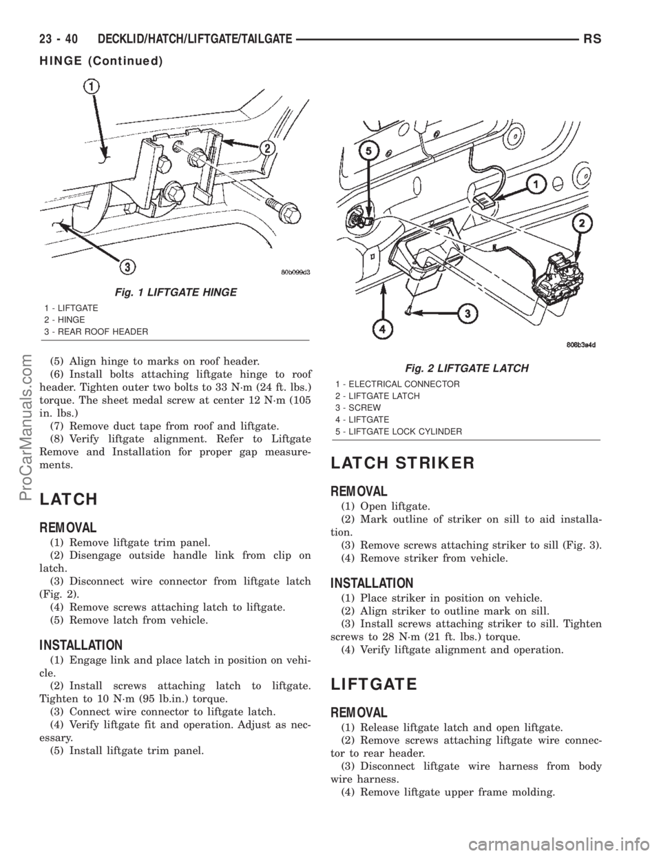 DODGE TOWN AND COUNTRY 2002  Service Manual (5) Align hinge to marks on roof header.
(6) Install bolts attaching liftgate hinge to roof
header. Tighten outer two bolts to 33 N´m (24 ft. lbs.)
torque. The sheet medal screw at center 12 N´m (10