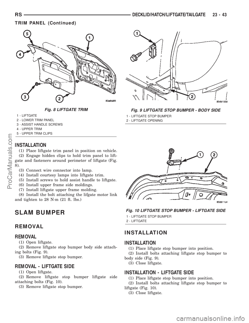 DODGE TOWN AND COUNTRY 2002  Service Manual INSTALLATION
(1) Place liftgate trim panel in position on vehicle.
(2) Engage hidden clips to hold trim panel to lift-
gate and fasteners around perimeter of liftgate (Fig.
8).
(3) Connect wire connec