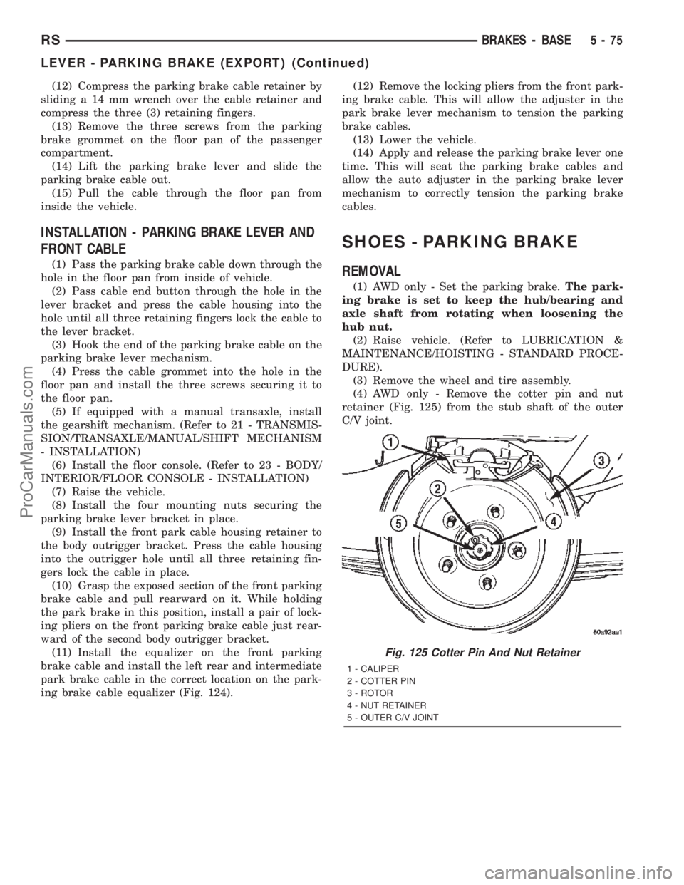 DODGE TOWN AND COUNTRY 2002  Service Manual (12) Compress the parking brake cable retainer by
sliding a 14 mm wrench over the cable retainer and
compress the three (3) retaining fingers.
(13) Remove the three screws from the parking
brake gromm