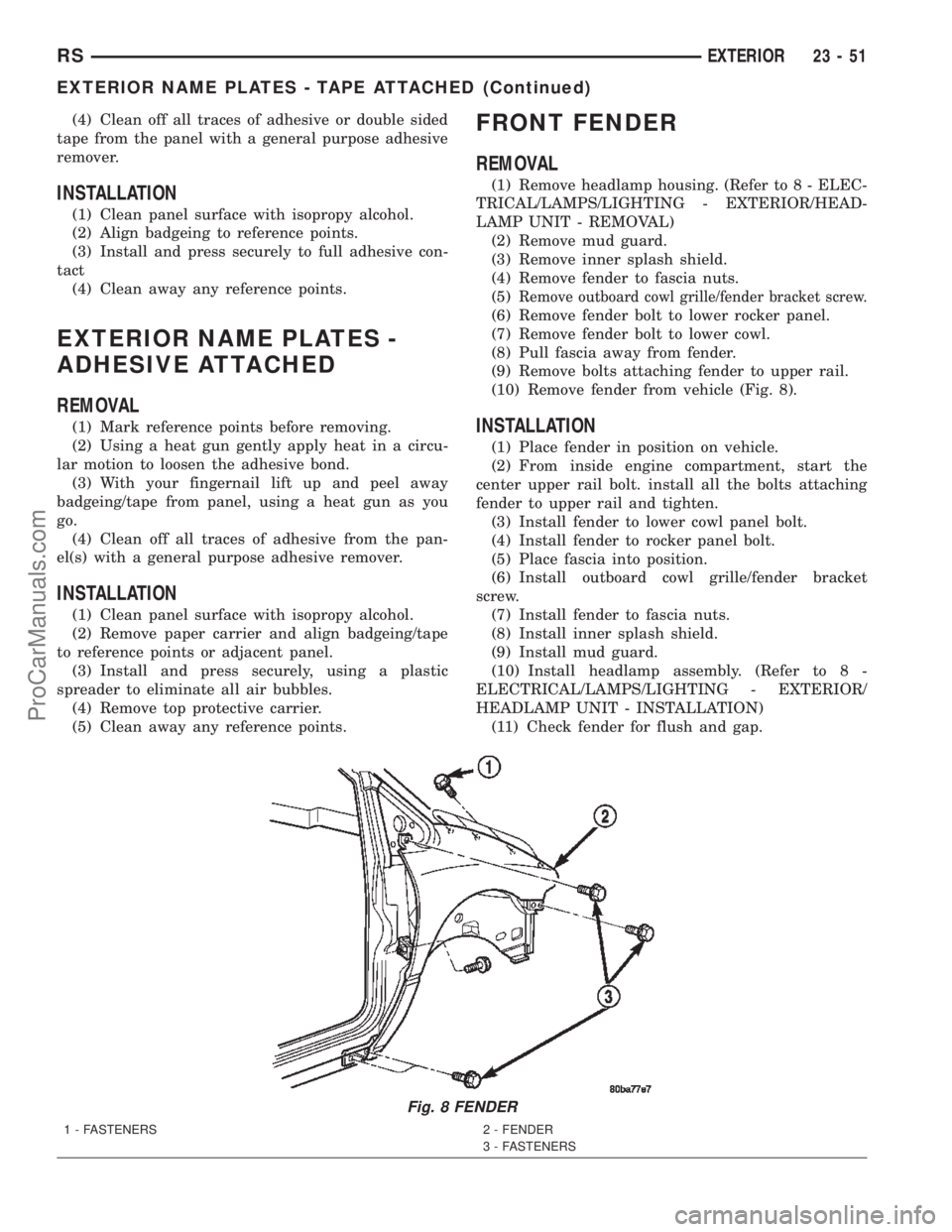 DODGE TOWN AND COUNTRY 2002  Service Manual (4) Clean off all traces of adhesive or double sided
tape from the panel with a general purpose adhesive
remover.
INSTALLATION
(1) Clean panel surface with isopropy alcohol.
(2) Align badgeing to refe
