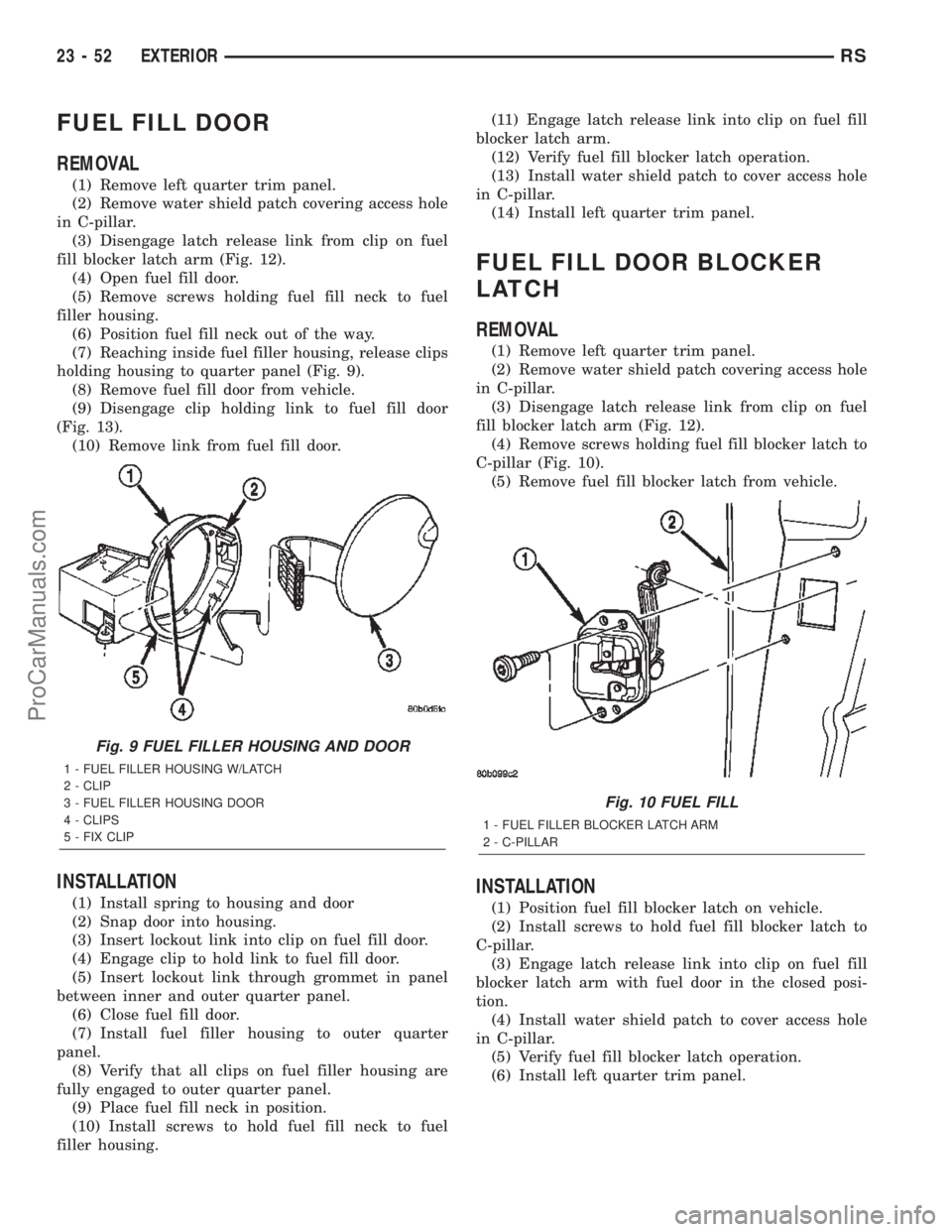 DODGE TOWN AND COUNTRY 2002  Service Manual FUEL FILL DOOR
REMOVAL
(1) Remove left quarter trim panel.
(2) Remove water shield patch covering access hole
in C-pillar.
(3) Disengage latch release link from clip on fuel
fill blocker latch arm (Fi