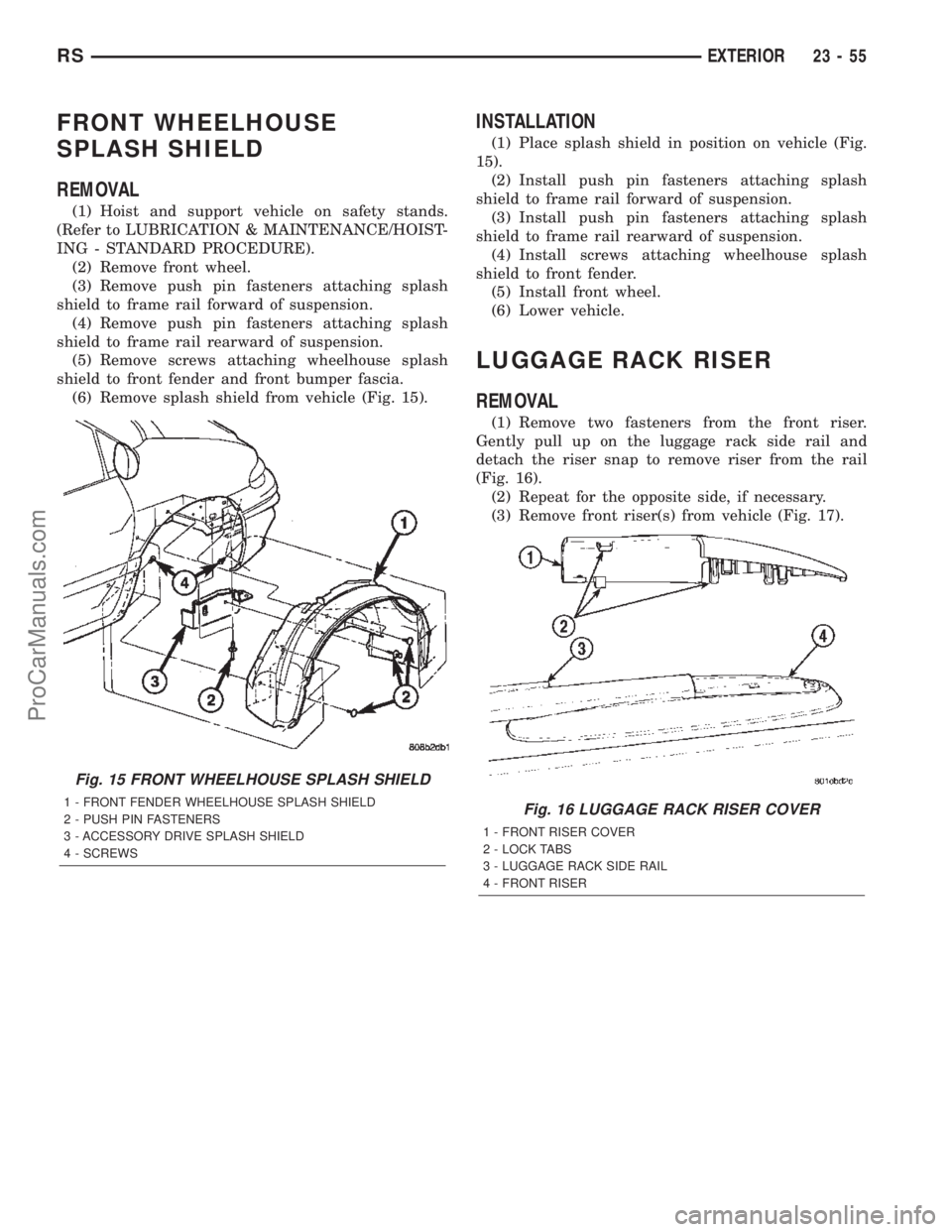 DODGE TOWN AND COUNTRY 2002  Service Manual FRONT WHEELHOUSE
SPLASH SHIELD
REMOVAL
(1) Hoist and support vehicle on safety stands.
(Refer to LUBRICATION & MAINTENANCE/HOIST-
ING - STANDARD PROCEDURE).
(2) Remove front wheel.
(3) Remove push pin
