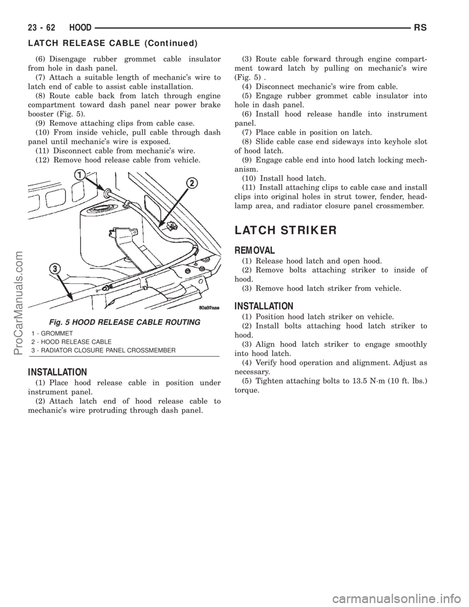 DODGE TOWN AND COUNTRY 2002  Service Manual (6) Disengage rubber grommet cable insulator
from hole in dash panel.
(7) Attach a suitable length of mechanics wire to
latch end of cable to assist cable installation.
(8) Route cable back from latc