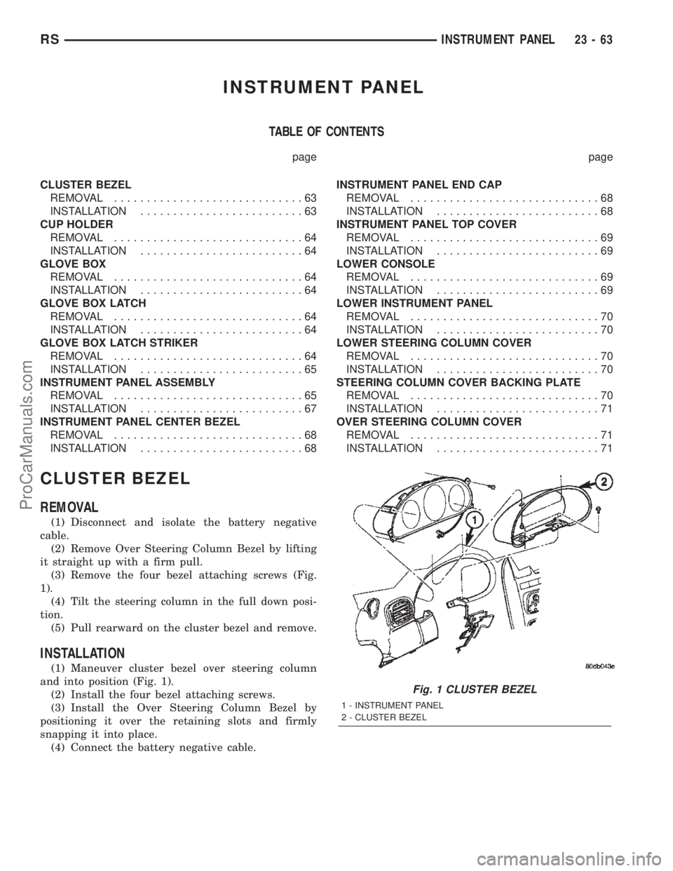 DODGE TOWN AND COUNTRY 2002  Service Manual INSTRUMENT PANEL
TABLE OF CONTENTS
page page
CLUSTER BEZEL
REMOVAL.............................63
INSTALLATION.........................63
CUP HOLDER
REMOVAL.............................64
INSTALLATION