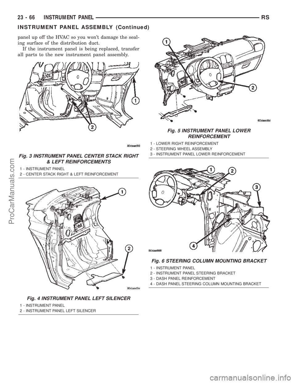 DODGE TOWN AND COUNTRY 2002  Service Manual panel up off the HVAC so you wont damage the seal-
ing surface of the distribution duct.
If the instrument panel is being replaced, transfer
all parts to the new instrument panel assembly.
Fig. 3 INS