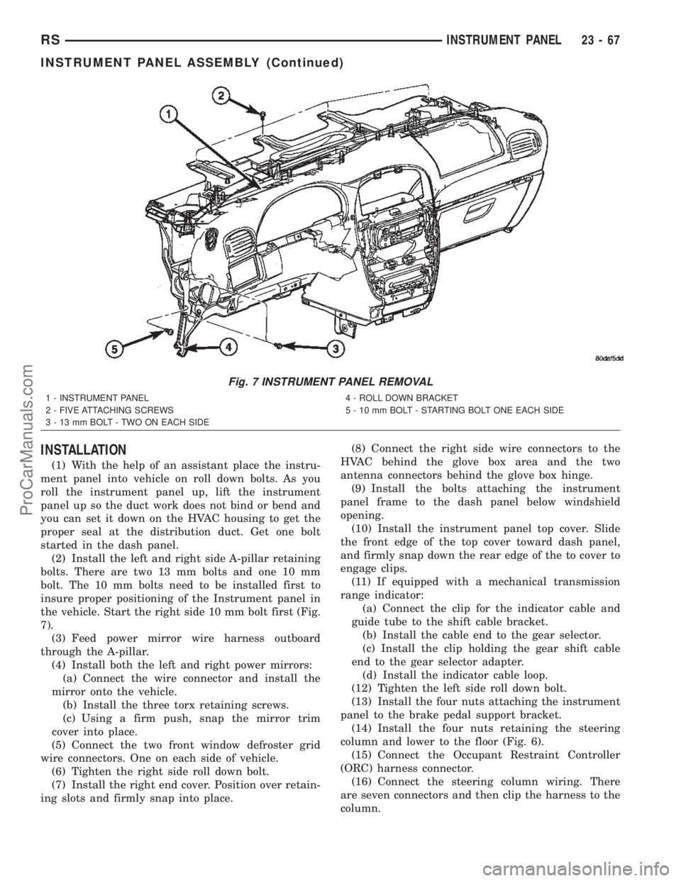 DODGE TOWN AND COUNTRY 2002  Service Manual INSTALLATION
(1) With the help of an assistant place the instru-
ment panel into vehicle on roll down bolts. As you
roll the instrument panel up, lift the instrument
panel up so the duct work does not