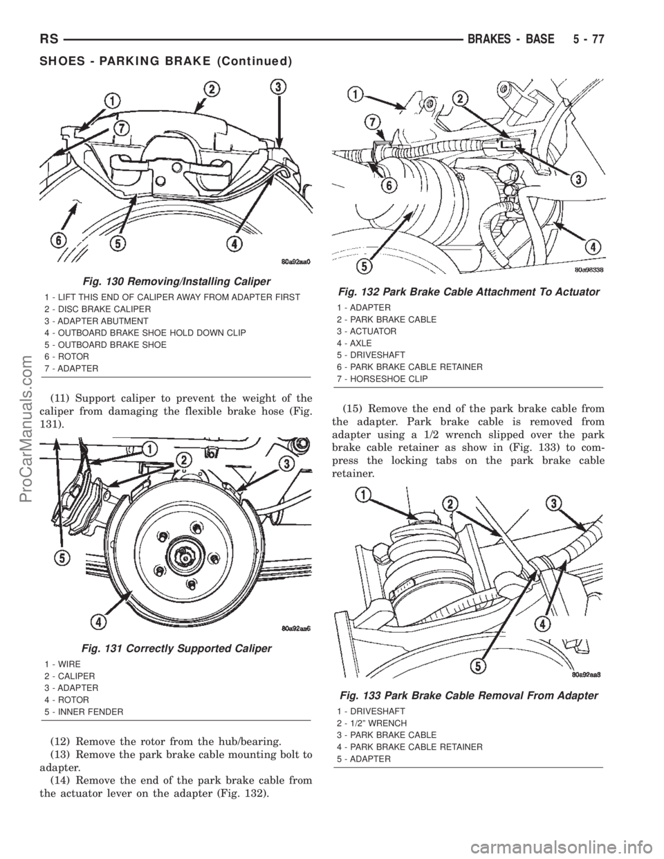 DODGE TOWN AND COUNTRY 2002  Service Manual (11) Support caliper to prevent the weight of the
caliper from damaging the flexible brake hose (Fig.
131).
(12) Remove the rotor from the hub/bearing.
(13) Remove the park brake cable mounting bolt t