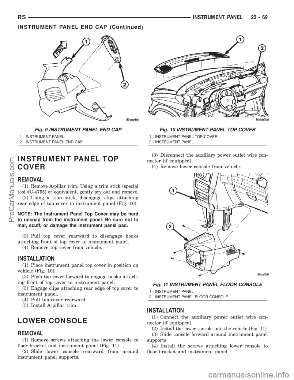 DODGE TOWN AND COUNTRY 2002  Service Manual INSTRUMENT PANEL TOP
COVER
REMOVAL
(1)Remove A-pillar trim. Using a trim stick (special
tool #C-4755) or equivalent, gently pry out and remove.
(2) Using a trim stick, disengage clips attaching
rear e