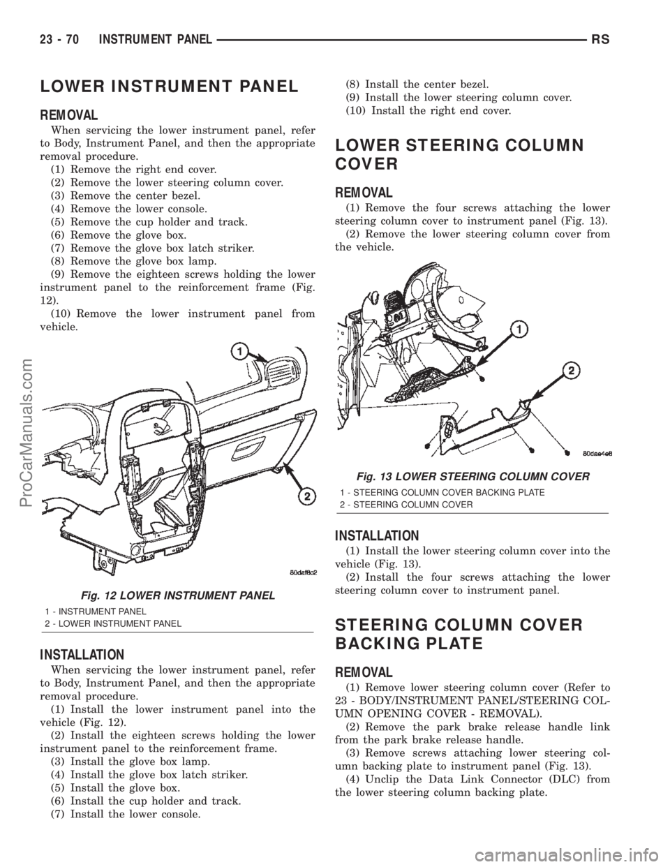 DODGE TOWN AND COUNTRY 2002  Service Manual LOWER INSTRUMENT PANEL
REMOVAL
When servicing the lower instrument panel, refer
to Body, Instrument Panel, and then the appropriate
removal procedure.
(1) Remove the right end cover.
(2) Remove the lo