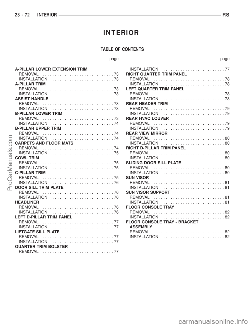 DODGE TOWN AND COUNTRY 2002  Service Manual INTERIOR
TABLE OF CONTENTS
page page
A-PILLAR LOWER EXTENSION TRIM
REMOVAL.............................73
INSTALLATION.........................73
A-PILLAR TRIM
REMOVAL.............................73
I