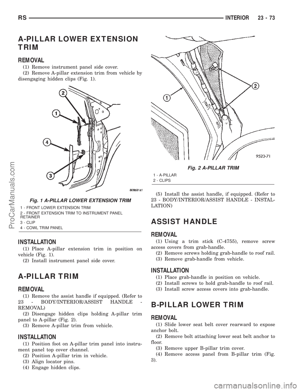 DODGE TOWN AND COUNTRY 2002  Service Manual A-PILLAR LOWER EXTENSION
TRIM
REMOVAL
(1) Remove instrument panel side cover.
(2) Remove A-pillar extension trim from vehicle by
disengaging hidden clips (Fig. 1).
INSTALLATION
(1) Place A-pillar exte