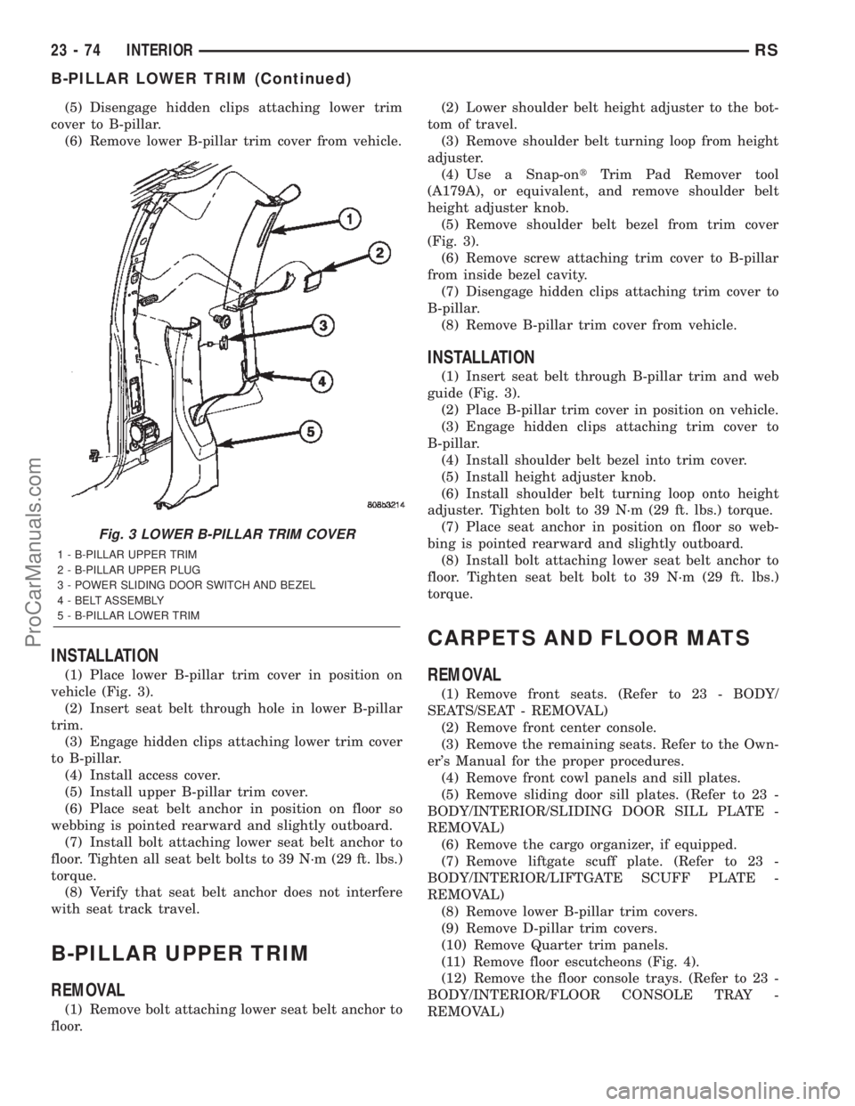 DODGE TOWN AND COUNTRY 2002  Service Manual (5) Disengage hidden clips attaching lower trim
cover to B-pillar.
(6) Remove lower B-pillar trim cover from vehicle.
INSTALLATION
(1) Place lower B-pillar trim cover in position on
vehicle (Fig. 3).
