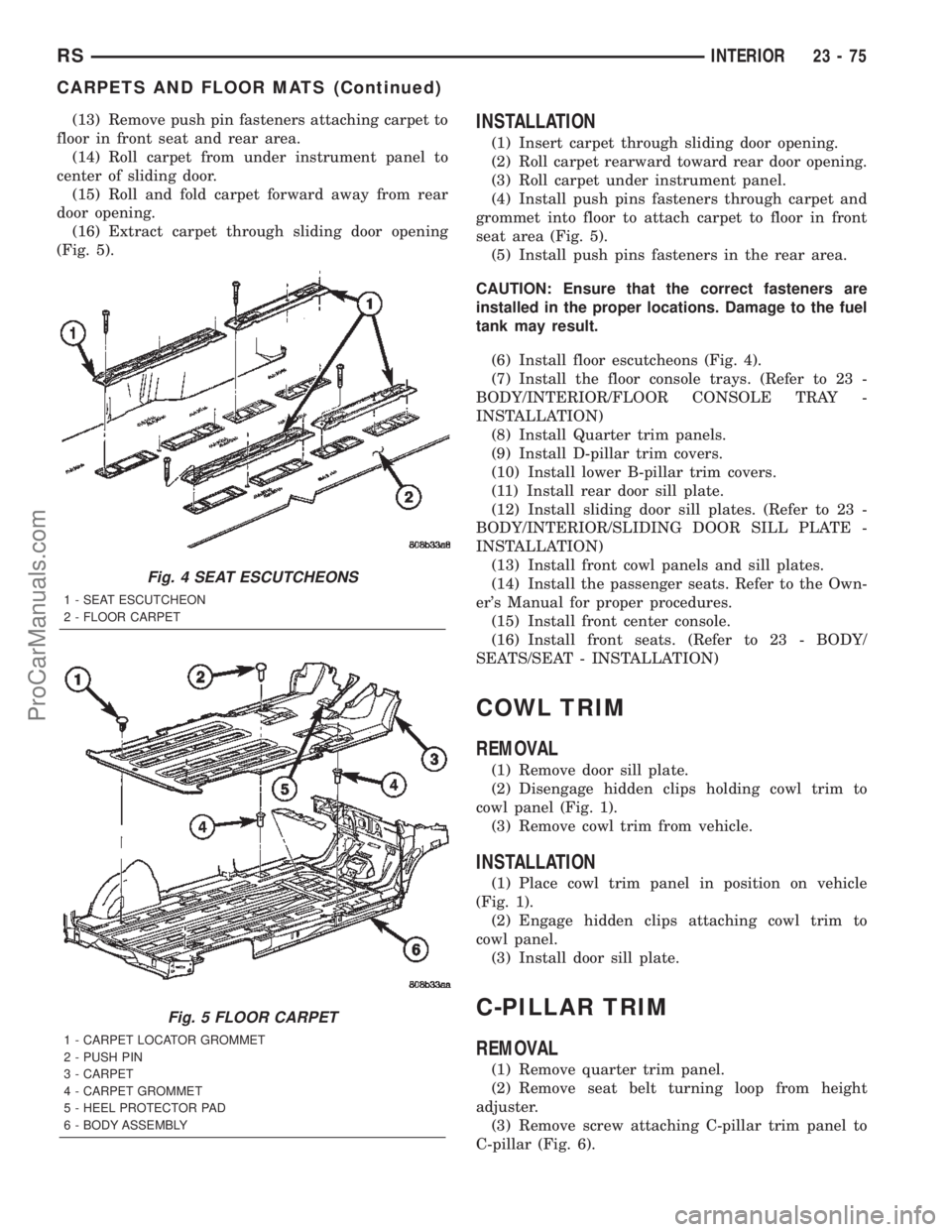 DODGE TOWN AND COUNTRY 2002  Service Manual (13) Remove push pin fasteners attaching carpet to
floor in front seat and rear area.
(14) Roll carpet from under instrument panel to
center of sliding door.
(15) Roll and fold carpet forward away fro