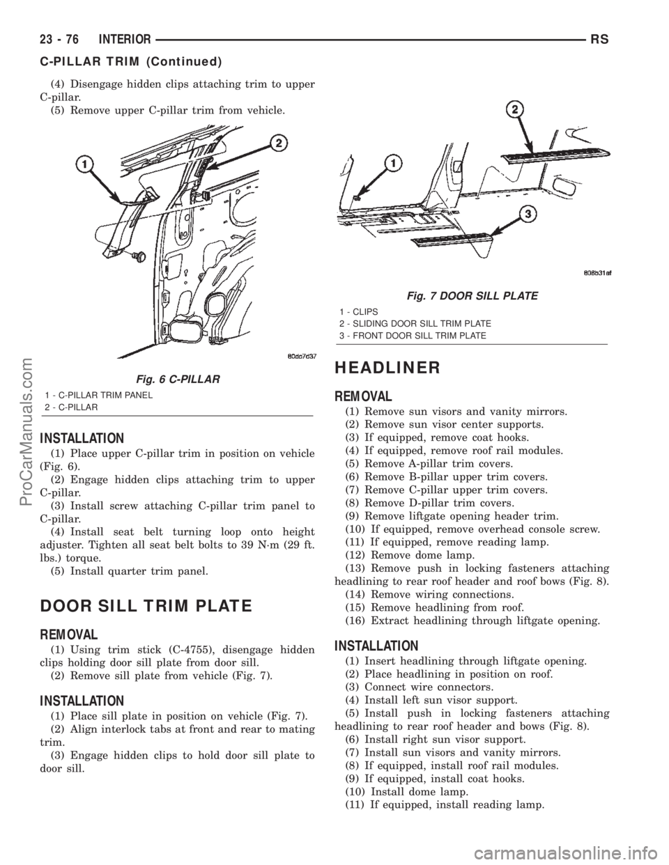 DODGE TOWN AND COUNTRY 2002  Service Manual (4) Disengage hidden clips attaching trim to upper
C-pillar.
(5) Remove upper C-pillar trim from vehicle.
INSTALLATION
(1) Place upper C-pillar trim in position on vehicle
(Fig. 6).
(2) Engage hidden 