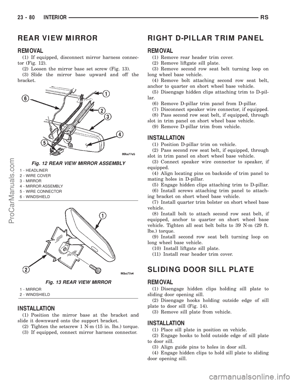 DODGE TOWN AND COUNTRY 2002  Service Manual REAR VIEW MIRROR
REMOVAL
(1) If equipped, disconnect mirror harness connec-
tor (Fig. 12).
(2) Loosen the mirror base set screw (Fig. 13).
(3) Slide the mirror base upward and off the
bracket.
INSTALL