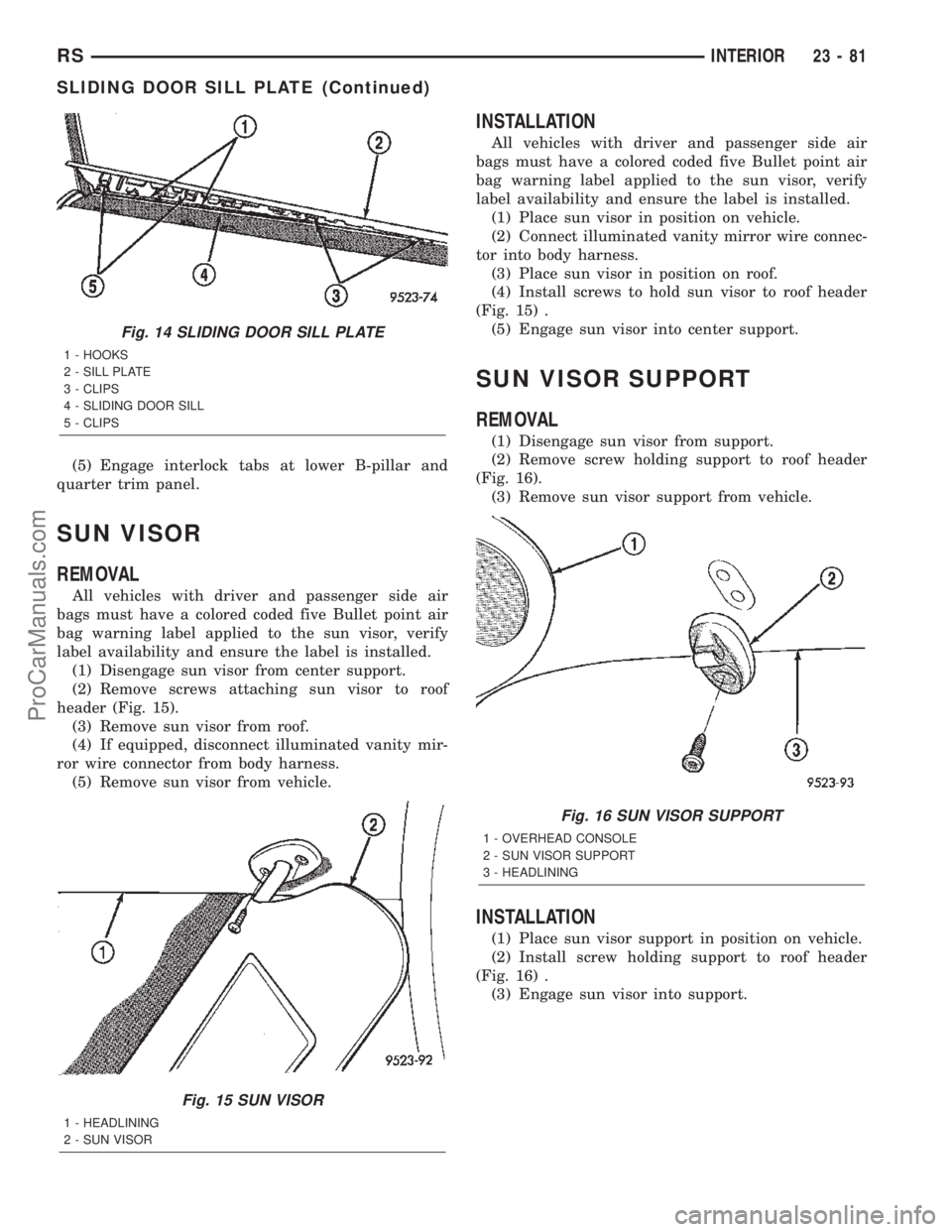 DODGE TOWN AND COUNTRY 2002  Service Manual (5) Engage interlock tabs at lower B-pillar and
quarter trim panel.
SUN VISOR
REMOVAL
All vehicles with driver and passenger side air
bags must have a colored coded five Bullet point air
bag warning l