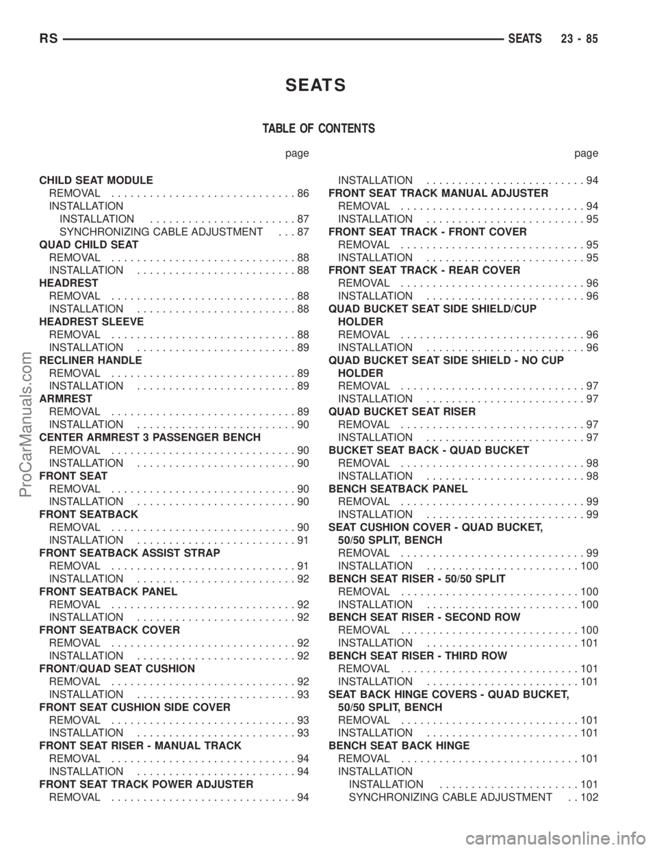 DODGE TOWN AND COUNTRY 2002  Service Manual SEATS
TABLE OF CONTENTS
page page
CHILD SEAT MODULE
REMOVAL.............................86
INSTALLATION
INSTALLATION.......................87
SYNCHRONIZING CABLE ADJUSTMENT . . . 87
QUAD CHILD SEAT
RE