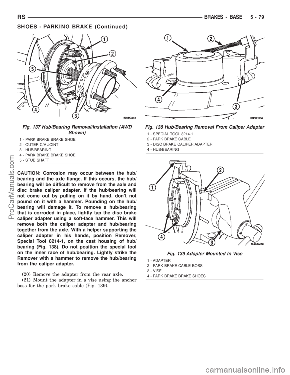 DODGE TOWN AND COUNTRY 2002  Service Manual CAUTION: Corrosion may occur between the hub/
bearing and the axle flange. If this occurs, the hub/
bearing will be difficult to remove from the axle and
disc brake caliper adapter. If the hub/bearing