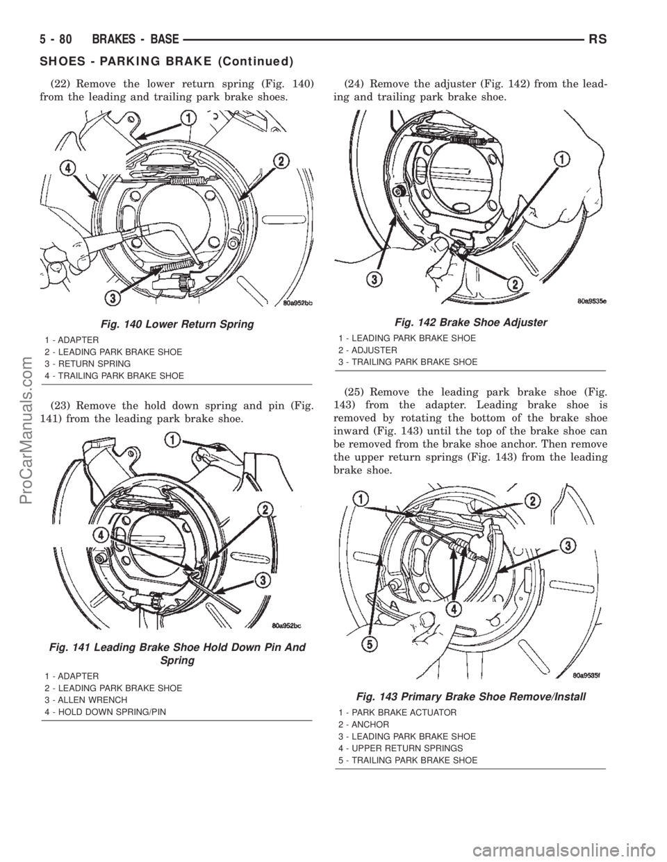 DODGE TOWN AND COUNTRY 2002  Service Manual (22) Remove the lower return spring (Fig. 140)
from the leading and trailing park brake shoes.
(23) Remove the hold down spring and pin (Fig.
141) from the leading park brake shoe.(24) Remove the adju