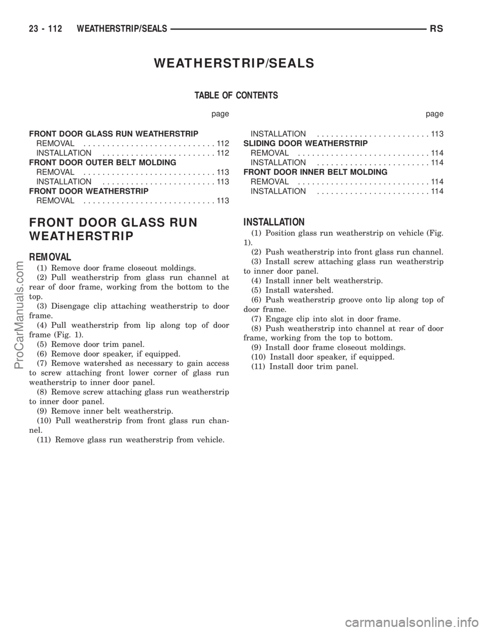 DODGE TOWN AND COUNTRY 2002  Service Manual WEATHERSTRIP/SEALS
TABLE OF CONTENTS
page page
FRONT DOOR GLASS RUN WEATHERSTRIP
REMOVAL............................112
INSTALLATION........................112
FRONT DOOR OUTER BELT MOLDING
REMOVAL...