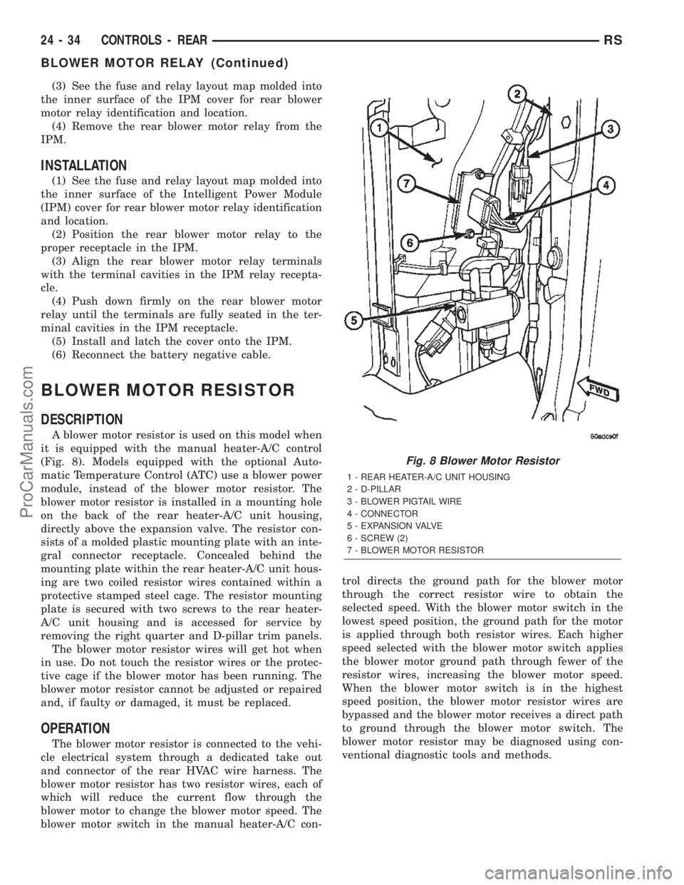 DODGE TOWN AND COUNTRY 2002  Service Manual (3) See the fuse and relay layout map molded into
the inner surface of the IPM cover for rear blower
motor relay identification and location.
(4) Remove the rear blower motor relay from the
IPM.
INSTA