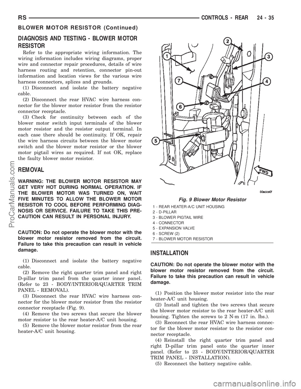 DODGE TOWN AND COUNTRY 2002  Service Manual DIAGNOSIS AND TESTING - BLOWER MOTOR
RESISTOR
Refer to the appropriate wiring information. The
wiring information includes wiring diagrams, proper
wire and connector repair procedures, details of wire