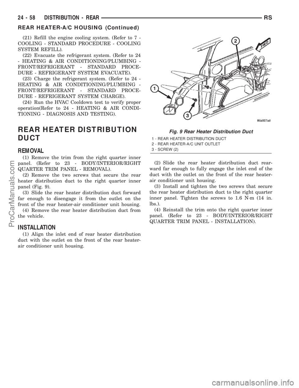 DODGE TOWN AND COUNTRY 2002  Service Manual (21) Refill the engine cooling system. (Refer to 7 -
COOLING - STANDARD PROCEDURE - COOLING
SYSTEM REFILL).
(22) Evacuate the refrigerant system. (Refer to 24
- HEATING & AIR CONDITIONING/PLUMBING -
F