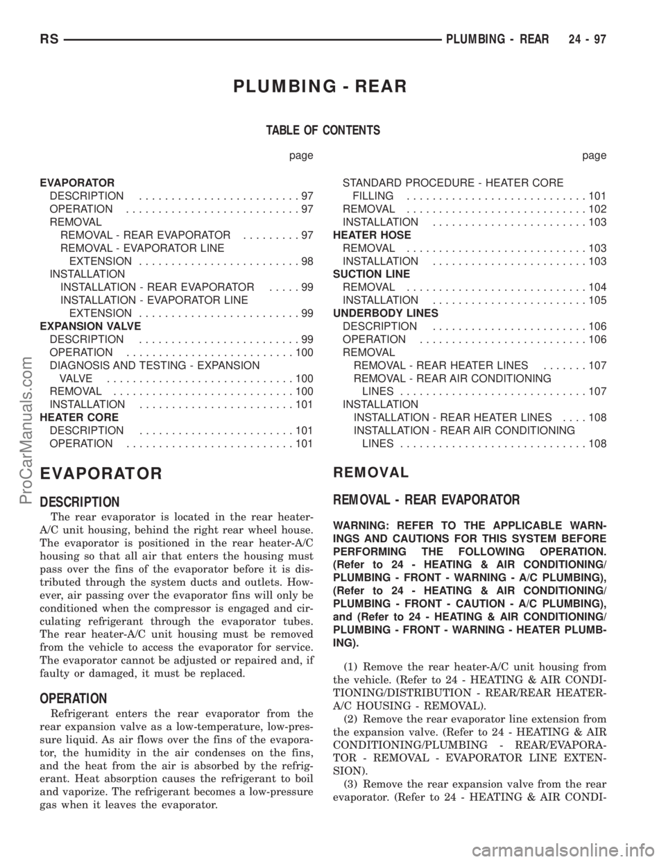 DODGE TOWN AND COUNTRY 2002  Service Manual PLUMBING - REAR
TABLE OF CONTENTS
page page
EVAPORATOR
DESCRIPTION.........................97
OPERATION...........................97
REMOVAL
REMOVAL - REAR EVAPORATOR.........97
REMOVAL - EVAPORATOR L