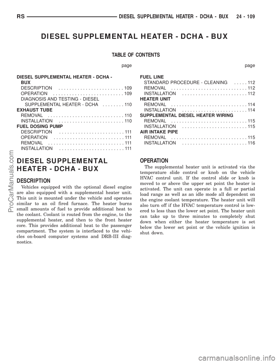 DODGE TOWN AND COUNTRY 2002  Service Manual DIESEL SUPPLEMENTAL HEATER - DCHA - BUX
TABLE OF CONTENTS
page page
DIESEL SUPPLEMENTAL HEATER - DCHA -
BUX
DESCRIPTION........................109
OPERATION..........................109
DIAGNOSIS AND 