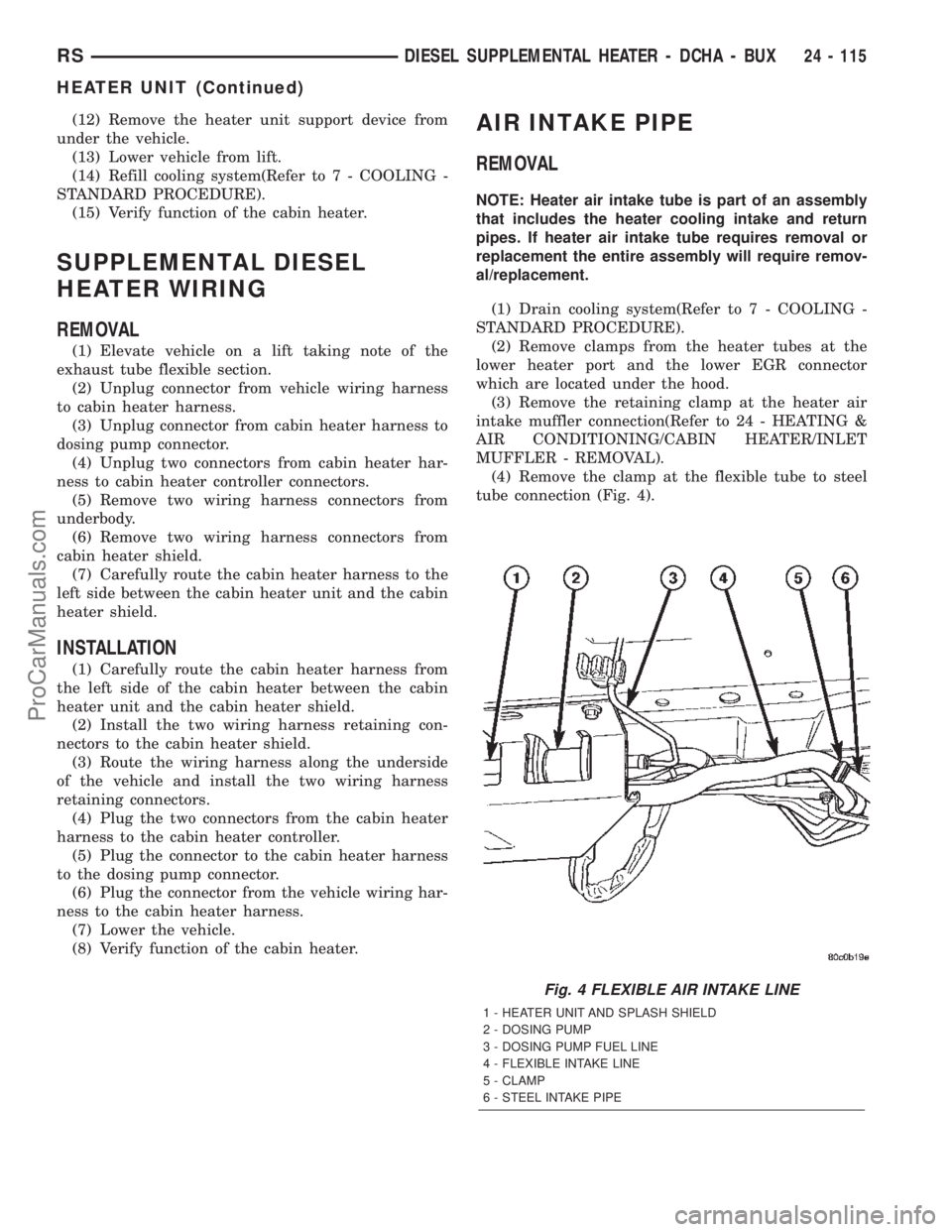 DODGE TOWN AND COUNTRY 2002  Service Manual (12) Remove the heater unit support device from
under the vehicle.
(13) Lower vehicle from lift.
(14) Refill cooling system(Refer to 7 - COOLING -
STANDARD PROCEDURE).
(15) Verify function of the cabi
