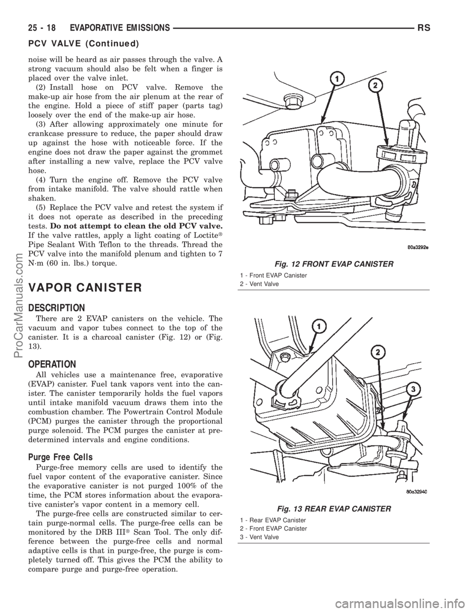 DODGE TOWN AND COUNTRY 2002  Service Manual noise will be heard as air passes through the valve. A
strong vacuum should also be felt when a finger is
placed over the valve inlet.
(2) Install hose on PCV valve. Remove the
make-up air hose from t