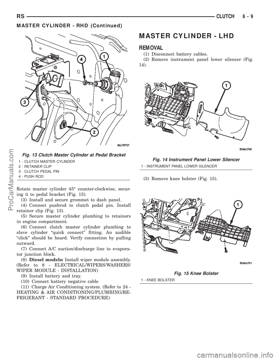 DODGE TOWN AND COUNTRY 2002  Service Manual Rotate master cylinder 45É counter-clockwise, secur-
ing it to pedal bracket (Fig. 13).
(3) Install and secure grommet to dash panel.
(4) Connect pushrod to clutch pedal pin. Install
retainer clip (F