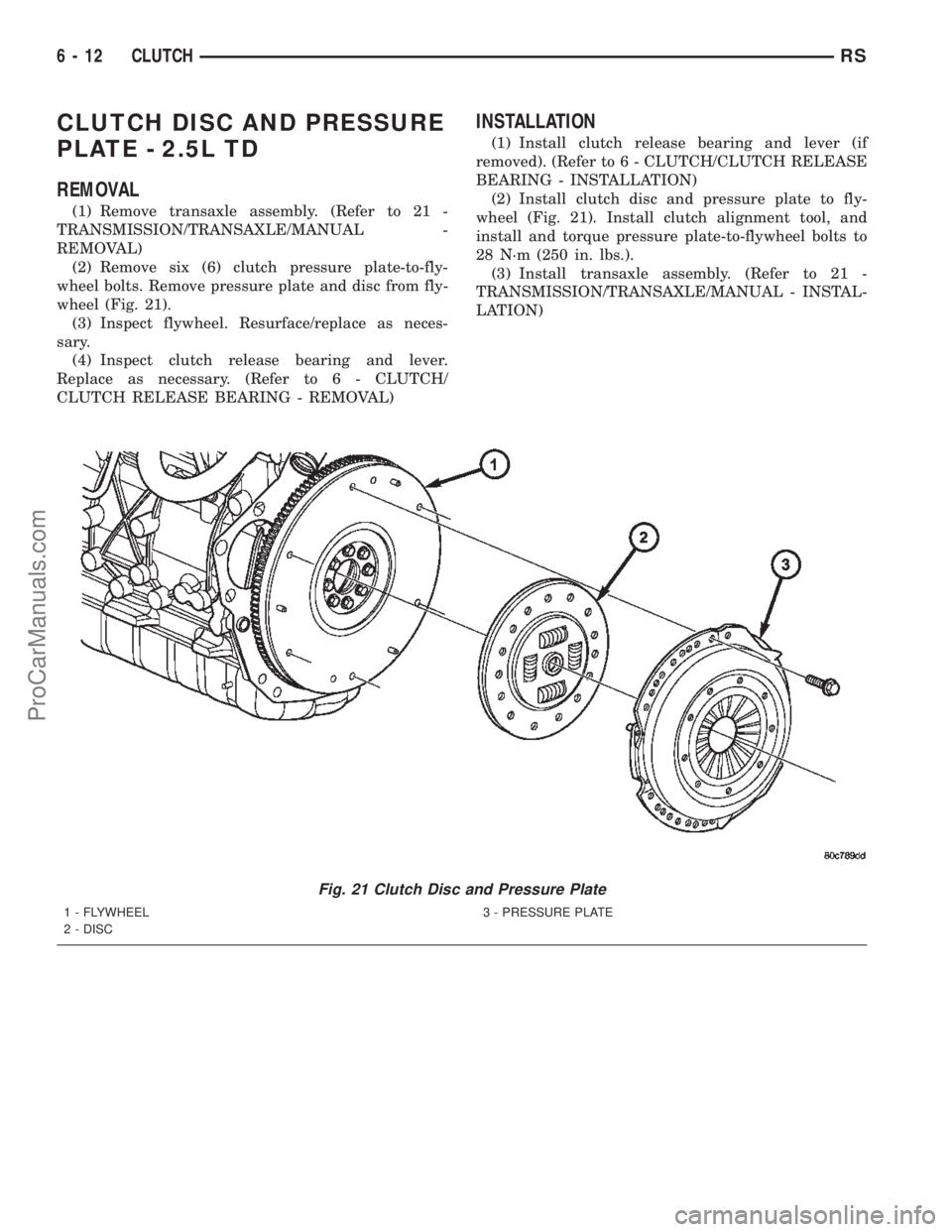 DODGE TOWN AND COUNTRY 2002  Service Manual CLUTCH DISC AND PRESSURE
PLATE - 2.5L TD
REMOVAL
(1) Remove transaxle assembly. (Refer to 21 -
TRANSMISSION/TRANSAXLE/MANUAL -
REMOVAL)
(2) Remove six (6) clutch pressure plate-to-fly-
wheel bolts. Re