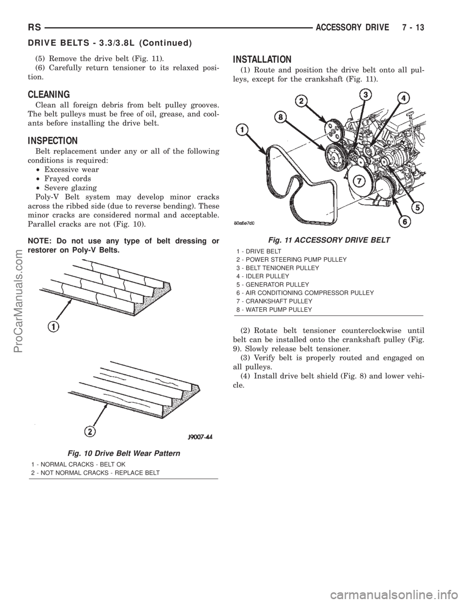 DODGE TOWN AND COUNTRY 2002  Service Manual (5) Remove the drive belt (Fig. 11).
(6) Carefully return tensioner to its relaxed posi-
tion.
CLEANING
Clean all foreign debris from belt pulley grooves.
The belt pulleys must be free of oil, grease,