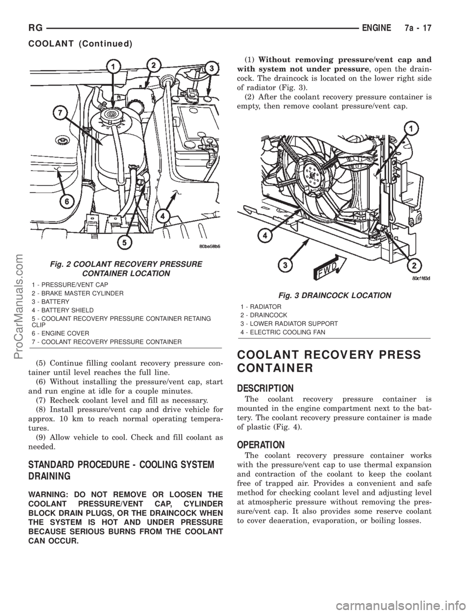 DODGE TOWN AND COUNTRY 2002  Service Manual (5) Continue filling coolant recovery pressure con-
tainer until level reaches the full line.
(6) Without installing the pressure/vent cap, start
and run engine at idle for a couple minutes.
(7) Reche