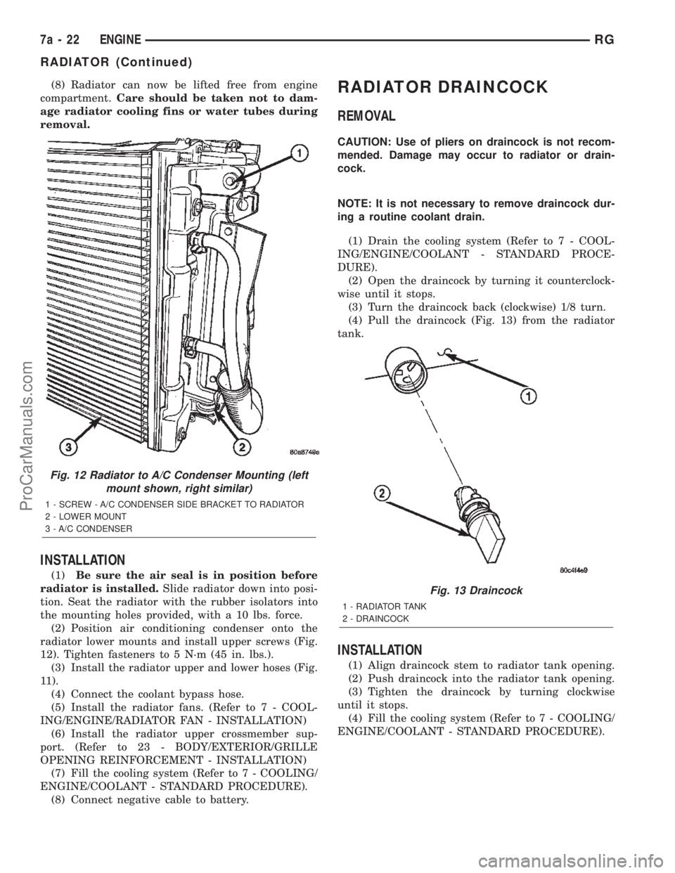 DODGE TOWN AND COUNTRY 2002  Service Manual (8) Radiator can now be lifted free from engine
compartment.Care should be taken not to dam-
age radiator cooling fins or water tubes during
removal.
INSTALLATION
(1)Be sure the air seal is in positio